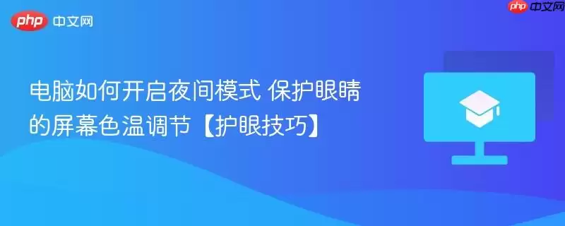 电脑如何开启夜间模式 保护眼睛的屏幕色温调节【护眼技巧】