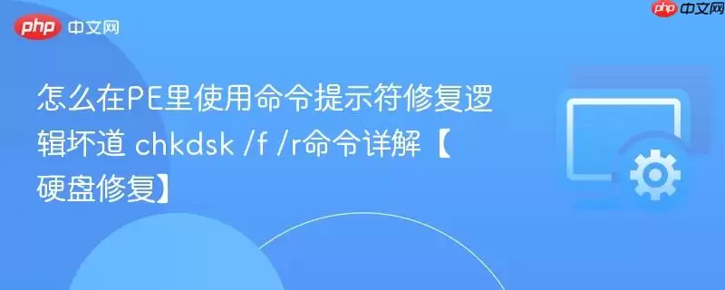 如何在PE里使用命令提示符修复逻辑坏道 chkdsk /f /r命令详解【硬盘修复】