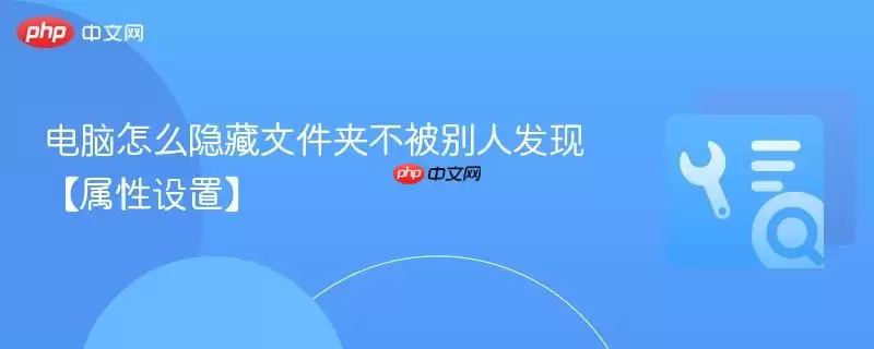 电脑怎么隐藏文件夹不被别人发现【属性设置】