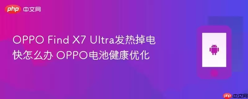 OPPO Find X7 Ultra发烫掉电快怎么办 OPPO电池健康优化