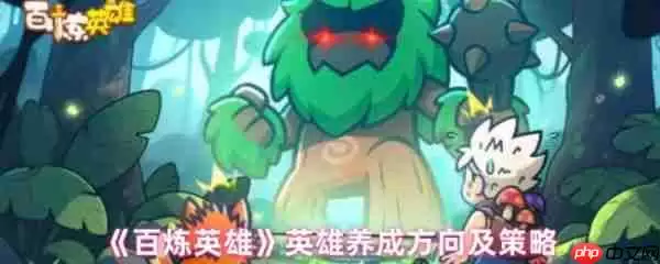 百炼英雄英雄怎么养成 百炼英雄英雄养成方向及策略