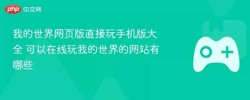我的世界网页版直接玩手机版大全 可以在线玩我的世界的 有哪些 - 游乐网
