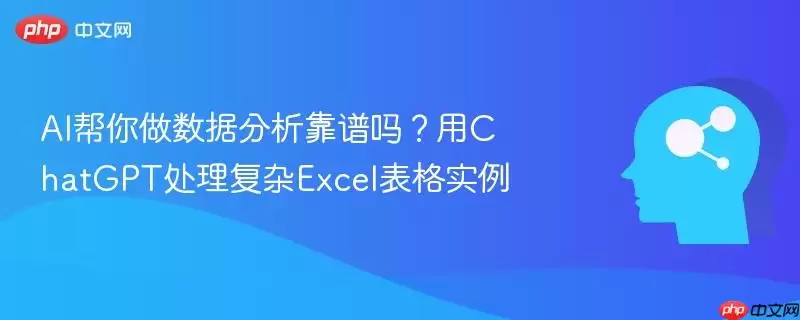AI帮你做数据分析靠谱吗？用ChatGPT处理复杂Excel表格实例