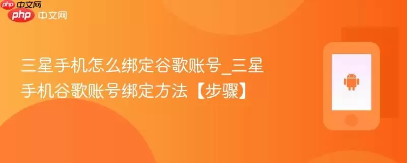 三星手机怎么绑定谷歌账号_三星手机谷歌账号绑定方法【步骤】