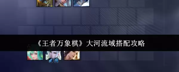 《王者万象棋》大河领域搭配攻略