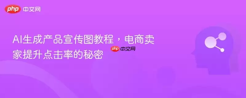 AI生成产品宣传图教程,电商卖家提升点击率的秘密