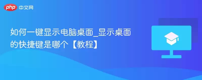 如何一键显示电脑桌面_显示桌面的快捷键是哪个【教程】 - 娱乐网