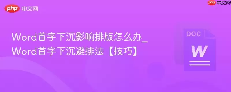 Word首字下沉影响排版怎么办_Word首字下沉避排法【技巧】