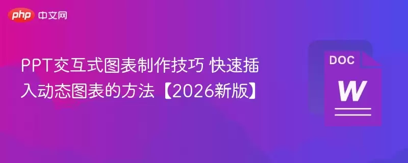 PPT交互式图表制作技巧 快速插入动态图表的方法【2026新版】 - 游乐网