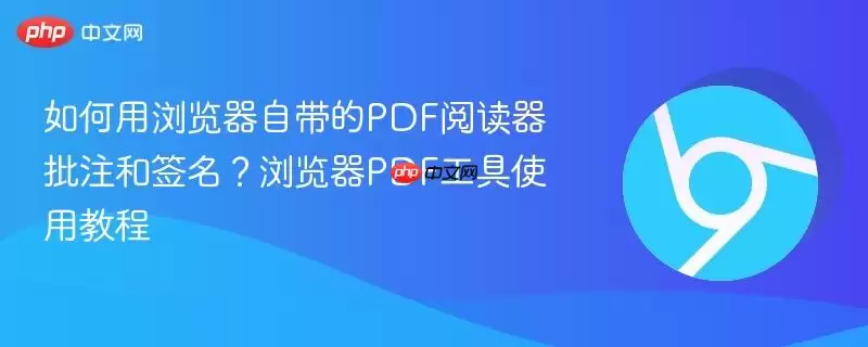 如何用浏览器自带的PDF阅读器批注和签名？浏览器PDF工具使用教程