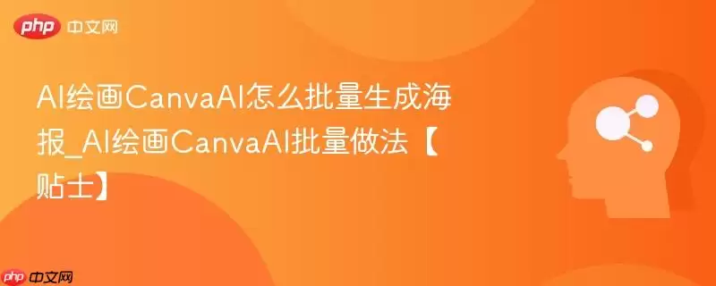 AI绘画CanvaAI怎么批量生成海报_AI绘画CanvaAI批量做法【贴士】