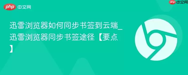 迅雷浏览器如何同步书签到云端_迅雷浏览器同步书签途径【要点】