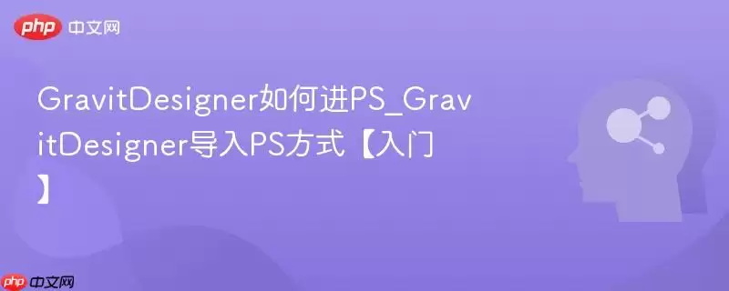 GravitDesigner如何进PS_GravitDesigner导入PS方式【入门】