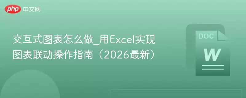 交互式图表怎么做_用Excel实现图表联动操作指南（2026最新） - 游乐网