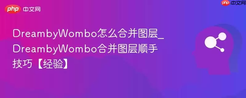 DreambyWOMO怎么合并图层_DreambyWOMO合并图层顺手技巧【经验】
