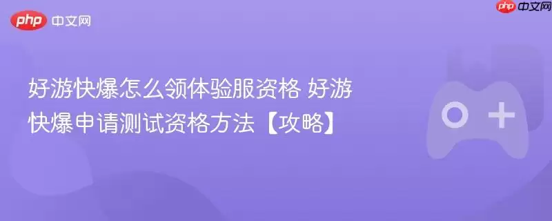 好游快爆怎么领体验服资格 好游快爆申请测试资格方法【攻略】