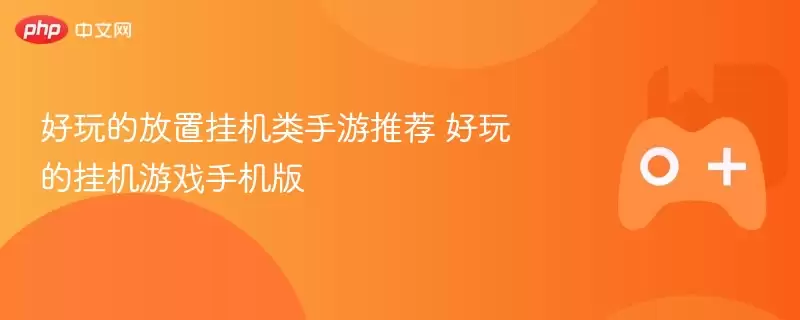 好玩的放置挂机类手游推荐 好玩的挂机游戏手机版下载 - 游乐网