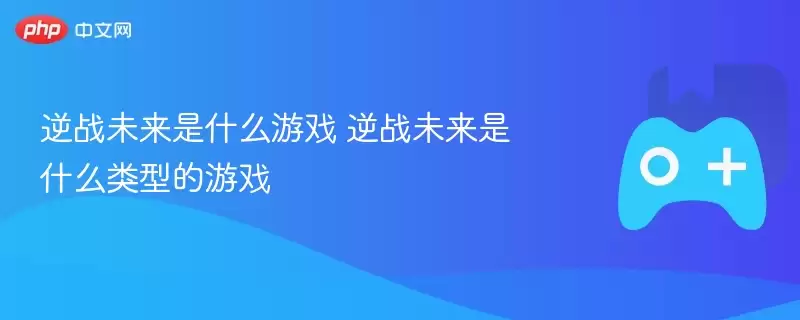 逆战未来是什么游戏+逆战未来是什么类型的游戏+-+游乐网