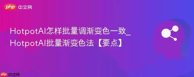 HotpotAI渐变色调统一批处理技巧【核心要点】