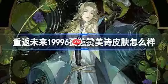 重返未来19996孤独赞美诗皮肤怎么样-6孤独赞美诗皮肤一览