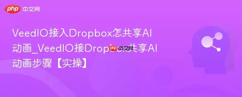 VeedIO接入Dropbox怎么共享AI动画_VeedIO接Dropbox共享AI动画步骤【实操】
