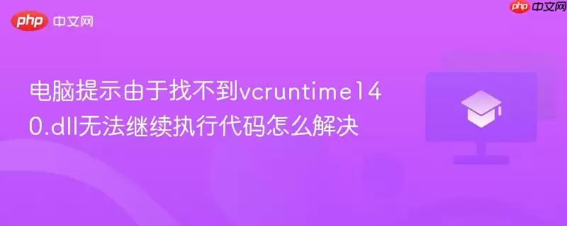 电脑提示由于找不到vcruntime140.dll无法继续执行代码怎么解决