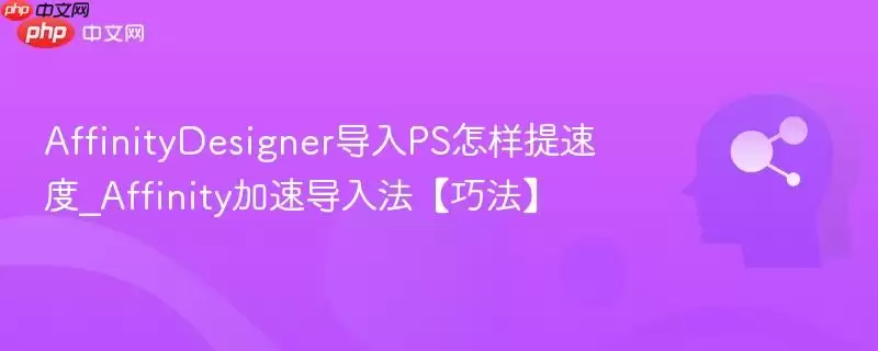 AffinityDesigner导入PS怎样提速度_Affinity加速导入法【巧法】