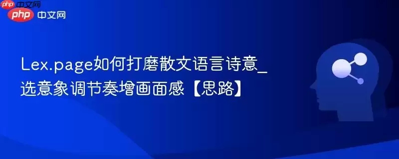 Lex.page如何打磨散文语言诗意_选意象调节奏增画面感【思路】
