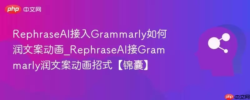 RephraseAI接入Grammarly如何润文案动画_RephraseAI接Grammarly润文案动画招式【锦囊】