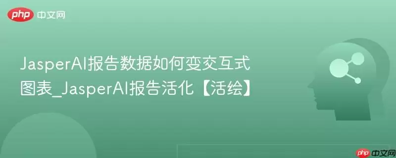 JasperAI报告数据如何变交互式图表_JasperAI报告活化【活绘】