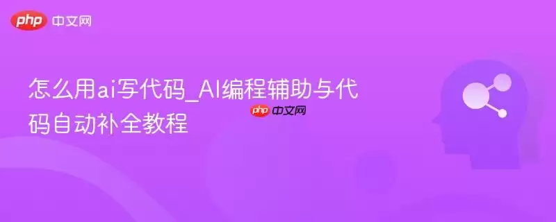 怎么用ai写代码_AI编程辅助与代码自动补全教程