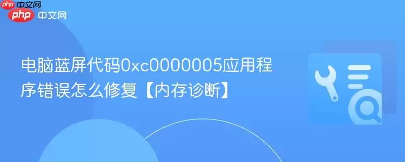 电脑蓝屏代码0xc0000005应用程序错误怎么修复【内存诊断】