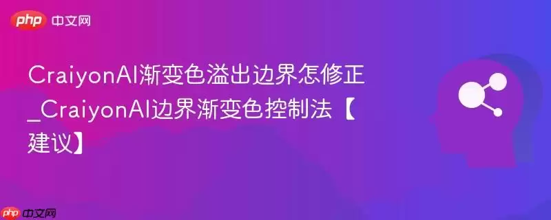 CraiyonAI渐变色溢出边界怎修正_CraiyonAI边界渐变色控制法【建议】