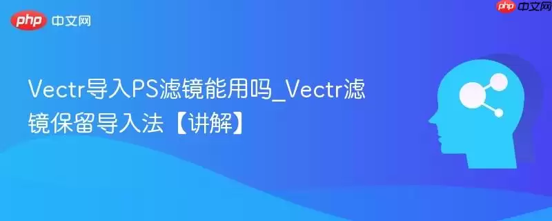 Vectr导入PS滤镜能用吗_Vectr滤镜保留导入法【讲解】
