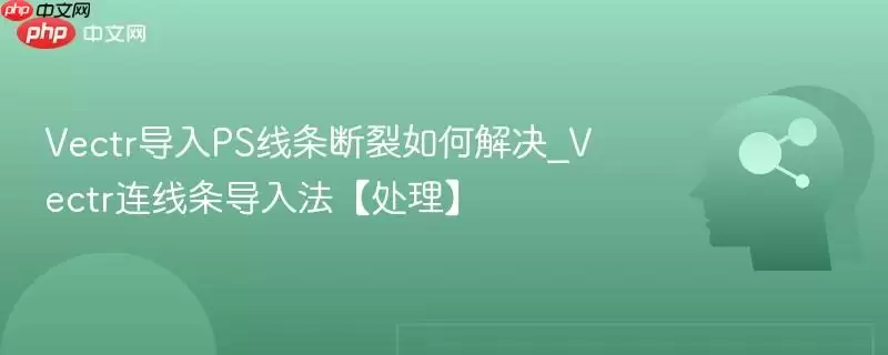 Vectr导入PS线条断裂如何处理_Vectr连线条导入法【处理】