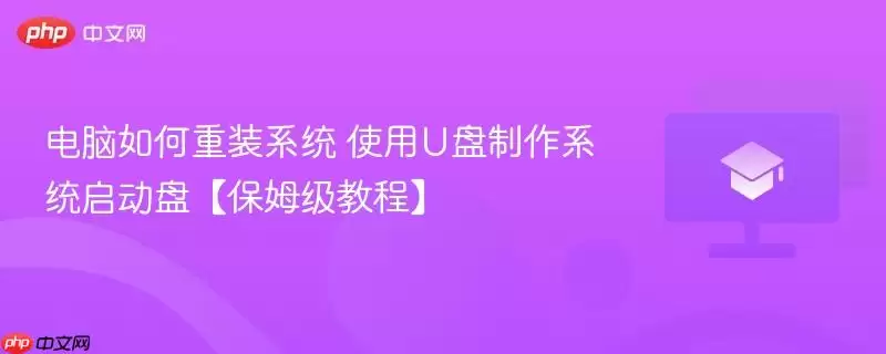 电脑如何重装系统 使用U盘制作系统启动盘【保姆级教程】