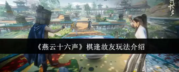 《燕云十六声》棋逢故友玩法介绍