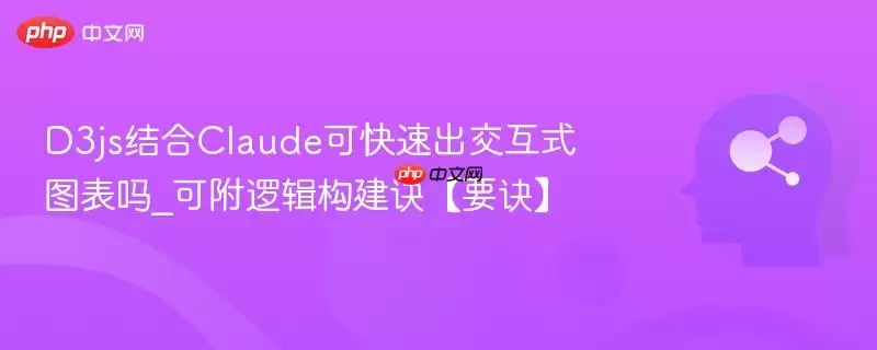 D3js结合Claude可快速出交互式图表吗_可附逻辑构建诀【要诀】