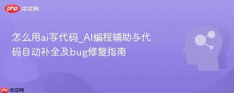 怎么用ai写代码_AI编程辅助与代码自动补全及bug修复指南