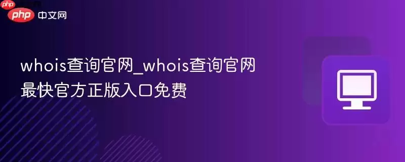 whois查询正式_whois查询正式最快最新正式版入口免费