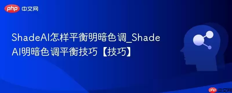 ShadeAI%E6%80%8E%E6%A0%B7%E5%B9%B3%E8%A1%A1%E6%98%8E%E6%9A%97%E8%89%B2%E8%B0%83_ShadeAI%E6%98%8E%E6%9A%97%E8%89%B2%E8%B0%83%E5%B9%B3%E8%A1%A1%E6%8A%80%E5%B7%A7%E3%80%90%E6%8A%80%E5%B7%A7%E3%80%91