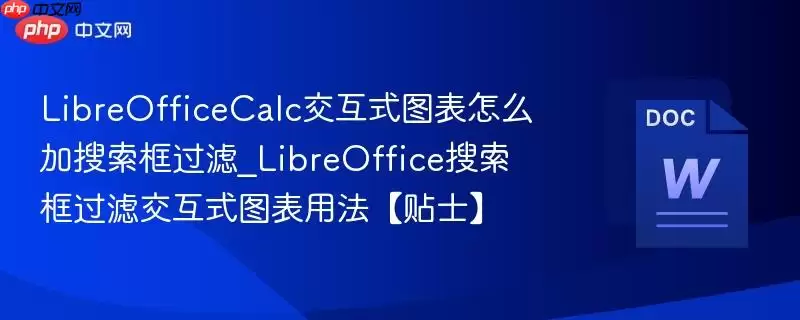 LibreOfficeCalc交互式图表怎么加搜索框过滤_ LibreOffice搜索框过滤交互式图表用法【贴士】