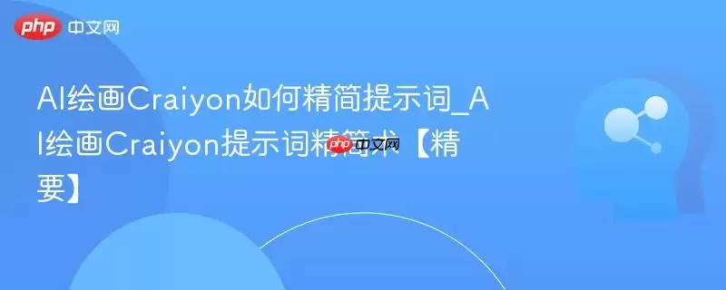 AI绘制Craiyon如何精简提示词_AI绘制Craiyon提示词精简术【精要】