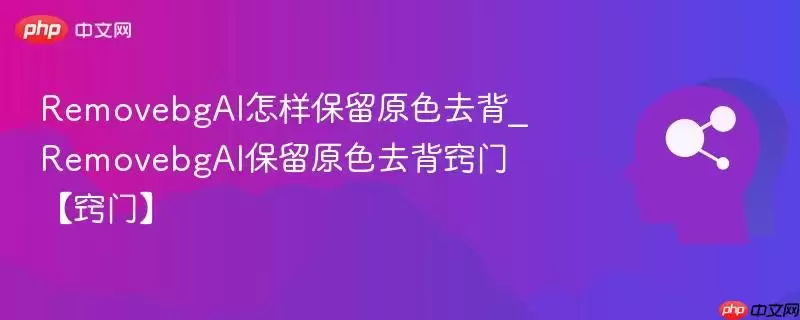RemovebgAI怎样保留原色去背_RemovebgAI保留原色去背窍门【窍门】