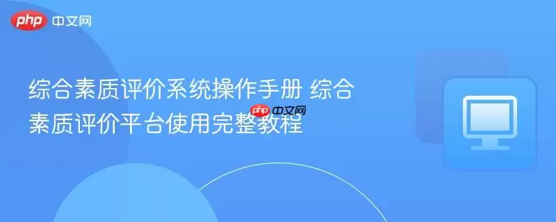 综合素养评价系统操作手册 综合素养评价平台使用完整教程