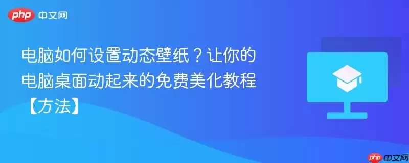 电脑如何设置动态壁纸？让你的电脑桌面动起来的免费美化教程【方法】