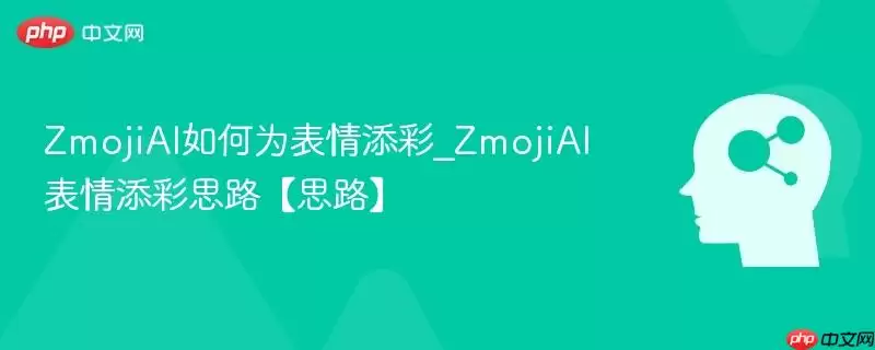 ZmojiAI如何为表情添彩_ZmojiAI表情添彩思路【思路】