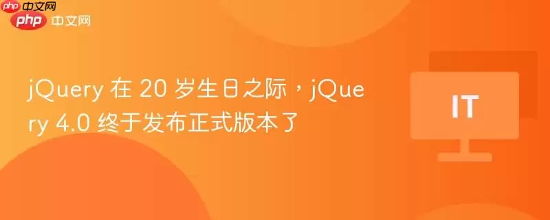 jQuery 在 20 岁生日之际，jQuery 4.0 终于发布正式版本了