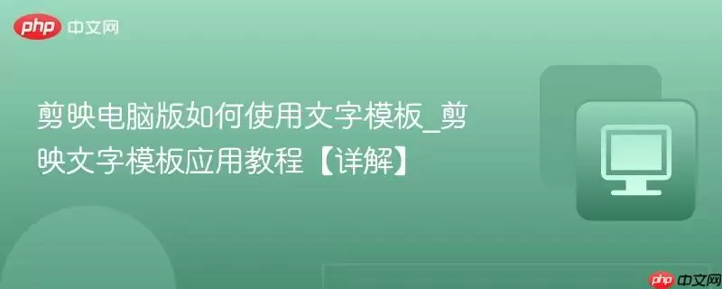 剪辑软件电脑版如何使用文字模板_剪映文字模板应用教程【详解】