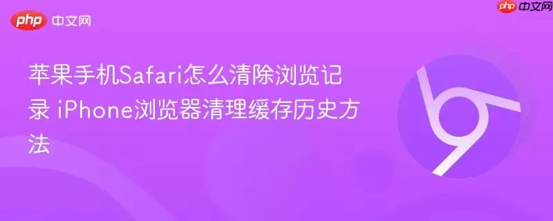 苹果手机Safari怎么清除浏览记录 iPhone浏览器清理缓存历史方法